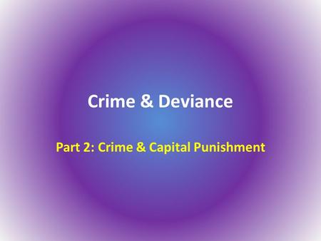Crime & Deviance Part 2: Crime & Capital Punishment.