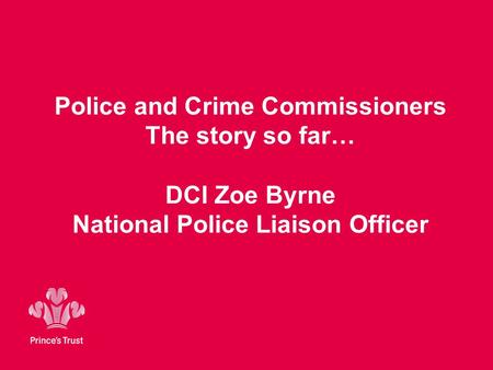Police and Crime Commissioners The story so far… DCI Zoe Byrne National Police Liaison Officer.