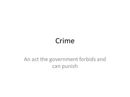 Crime An act the government forbids and can punish.