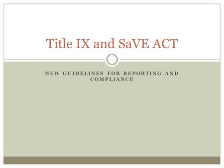 NEW GUIDELINES FOR REPORTING AND COMPLIANCE Title IX and SaVE ACT.