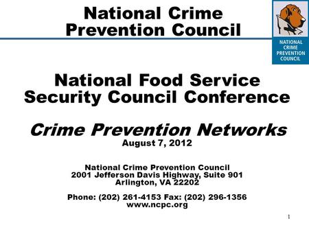 1 National Food Service Security Council Conference Crime Prevention Networks August 7, 2012 National Crime Prevention Council 2001 Jefferson Davis Highway,