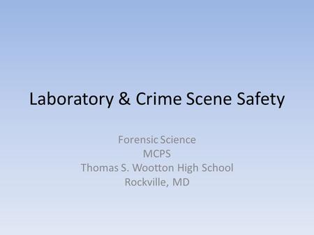 Laboratory & Crime Scene Safety Forensic Science MCPS Thomas S. Wootton High School Rockville, MD.