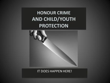 HONOUR CRIME AND CHILD/YOUTH PROTECTION IT DOES HAPPEN HERE!