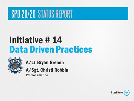 Initiative # 14 Data Driven Practices A/Lt Bryan Grenon A/Sgt. Christi Robbin Position and Title Start Here.