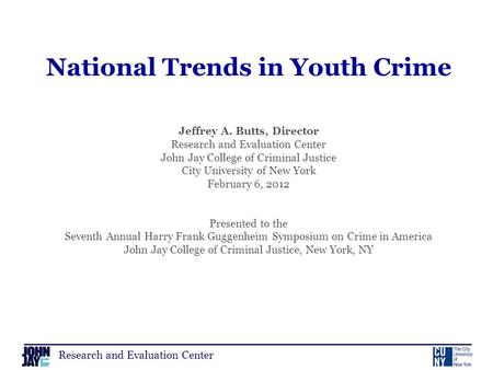 Research and Evaluation Center National Trends in Youth Crime Jeffrey A. Butts, Director Research and Evaluation Center John Jay College of Criminal Justice.