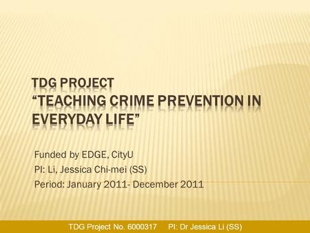 Funded by EDGE, CityU PI: Li, Jessica Chi-mei (SS) Period: January 2011- December 2011 TDG Project No. 6000317 PI: Dr Jessica Li (SS)