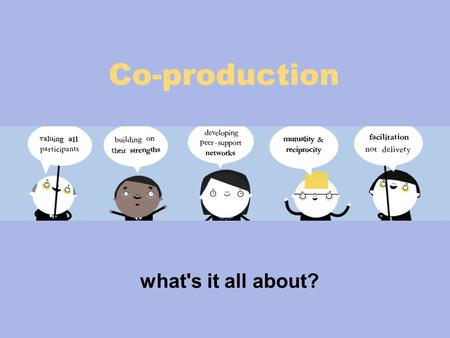 Co-production what's it all about?. the challenge…