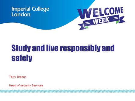 Study and live responsibly and safely Terry Branch Head of security Services.