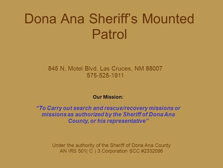 Dona Ana Sheriff’s Mounted Patrol 845 N. Motel Blvd. Las Cruces, NM 88007 575-525-1911 Our Mission: “To Carry out search and rescue/recovery missions or.