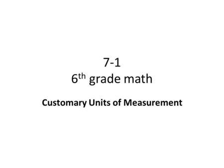 7-1 6 th grade math Customary Units of Measurement.