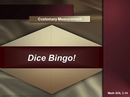 Copyright © 2004 Glenna R. Shaw & FTC Publishing Dice Bingo! Customary Measurement Math SOL 3.14.