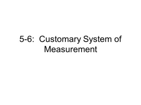 5-6: Customary System of Measurement. Problem of The Day 1)The height of a person on a scale drawing is 4.5 in. The scale is 1:16. What is the actual.