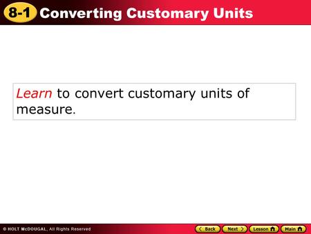 8-1 Converting Customary Units Learn to convert customary units of measure.