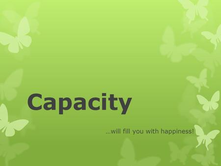 Capacity …will fill you with happiness!. Volume vs. Capacity?  Volume is the amount of space that a 3-dimensional object takes up.  Capacity is the.