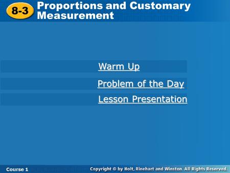 8-3 Proportions and Customary Measurement Course 1 Warm Up Warm Up Lesson Presentation Lesson Presentation Problem of the Day Problem of the Day.