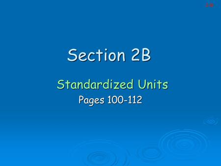 Section 2B Standardized Units Standardized Units Pages 100-112 2-B.