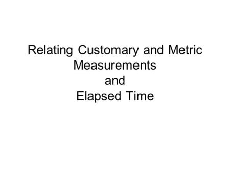 Relating Customary and Metric Measurements and Elapsed Time.