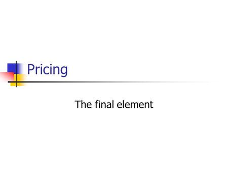 Pricing The final element.