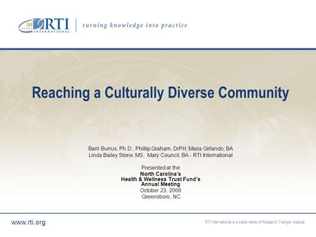 RTI International is a trade name of Research Triangle Institute www.rti.org Reaching a Culturally Diverse Community Barri Burrus, Ph.D., Phillip Graham,