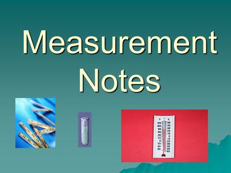 Measurement Notes Metric The whole world uses metric units of measurement!
