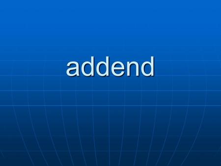Addend. Numbers that are added 4 + 2 = 6 addend angle.