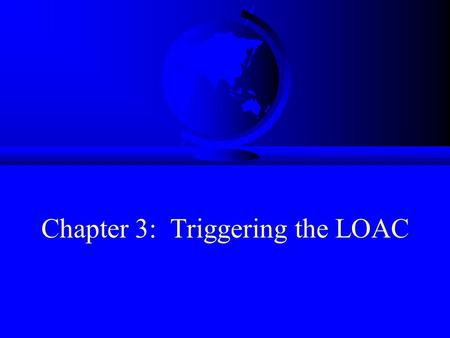 Chapter 3: Triggering the LOAC. Historical Background F Prior to 1949, the laws and customs of war applied to ‘war’ F War was (and remains) an international.