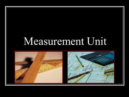 Measurement Unit. Measurement Unit Outline Introduction Standard Units of Measure (1) Fractional Inch Scale (4) Fractional scale graphic organizer How.
