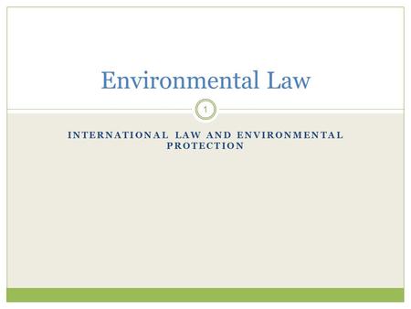 INTERNATIONAL LAW AND ENVIRONMENTAL PROTECTION 1 Environmental Law.