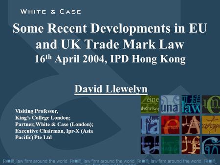  law firm around the world  law firm around the world Some Recent Developments in EU and UK Trade Mark Law 16 th April 2004, IPD Hong Kong David Llewelyn.