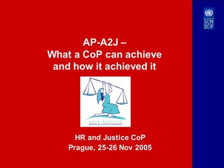AP-A2J – What a CoP can achieve and how it achieved it HR and Justice CoP Prague, 25-26 Nov 2005.