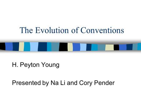 The Evolution of Conventions H. Peyton Young Presented by Na Li and Cory Pender.
