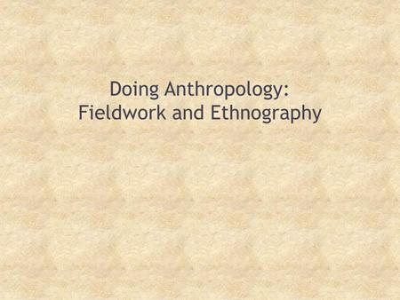 Doing Anthropology: Fieldwork and Ethnography. Digital Ethnography The use of digital technologies (audio and visual) for the collection, analysis, and.