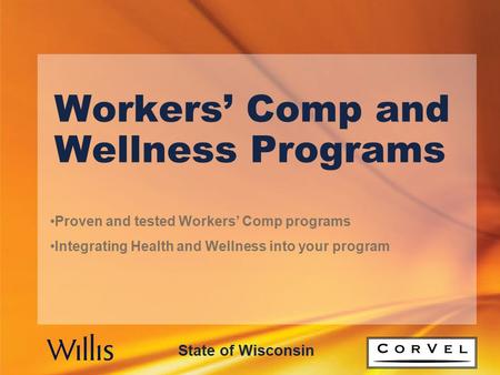 Workers’ Comp and Wellness Programs Proven and tested Workers’ Comp programs Integrating Health and Wellness into your program State of Wisconsin.