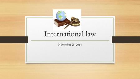 International law November 25, 2014. Consists of… traditionally – rules and principles governing the relations between nations nowadays – rules and principles.
