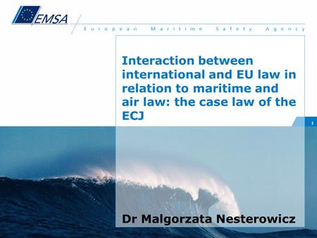 1 Interaction between international and EU law in relation to maritime and air law: the case law of the ECJ Dr Malgorzata Nesterowicz.