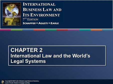 Copyright © 2009 South-Western Legal Studies in Business, a part of South-Western Cengage Learning. CHAPTER 2 International Law and the World’s Legal Systems.