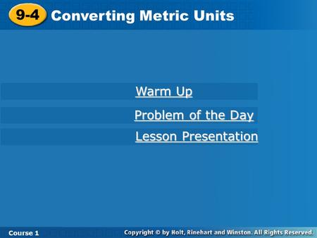 9-4 Converting Metric Units Course 1 Warm Up Warm Up Lesson Presentation Lesson Presentation Problem of the Day Problem of the Day.
