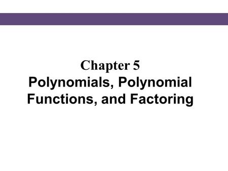 Chapter 5 Polynomials, Polynomial Functions, and Factoring.
