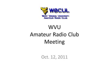 WVU Amateur Radio Club Meeting Oct. 12, 2011. Agenda What is Amateur Radio? – Why get a license? – How to get a license? What is the WVU ARC? Officer.