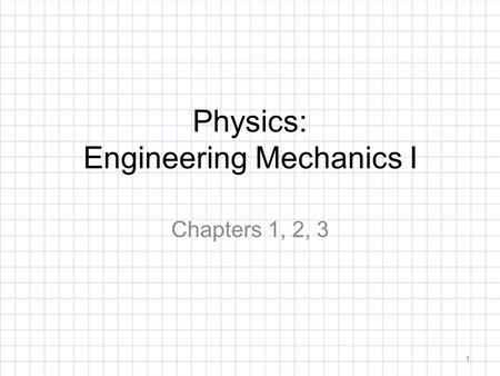 Physics: Engineering Mechanics I Chapters 1, 2, 3 1.