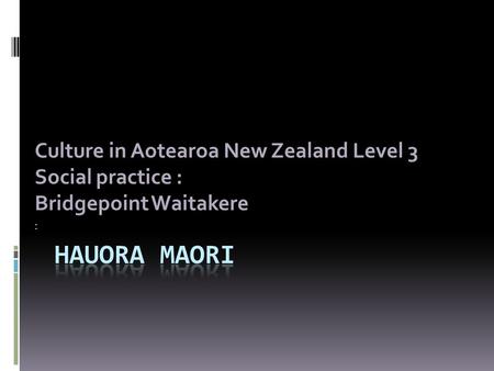 Culture in Aotearoa New Zealand Level 3 Social practice : Bridgepoint Waitakere :