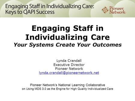 Pioneer Network’s National Learning Collaborative on Using MDS 3.0 as the Engine for High Quality Individualized Care Lynda Crandall Executive Director.