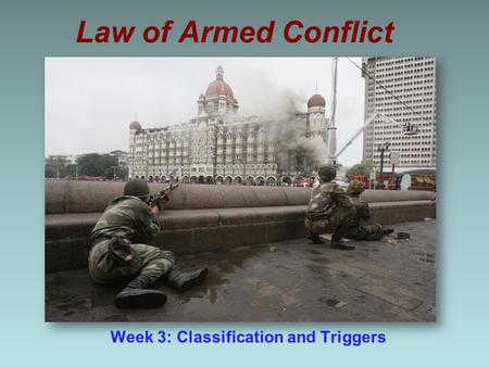 Law of Armed Conflict Week 3: Classification and Triggers.