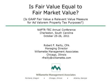 Portland, Oregon  Chicago, Illinois  Atlanta, Georgia Is Fair Value Equal to Fair Market Value? (Is GAAP Fair Value a Relevant Value Measure for Ad Valorem.