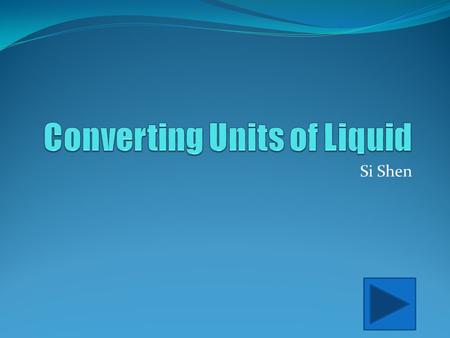 Si Shen. Content Area : Mathematics Grade Level : 5 Summary : The purpose of this instructional PowerPoint is to teach how to convert units of volume.