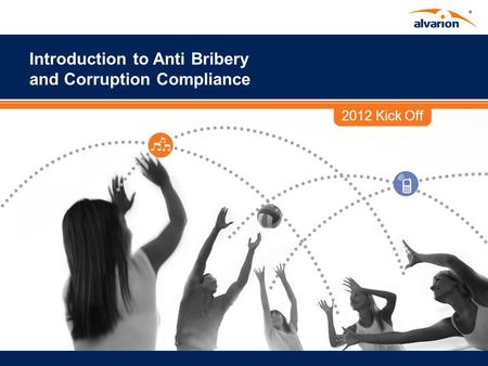 2012 Kick Off Introduction to Anti Bribery and Corruption Compliance.