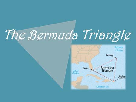 The Bermuda Triangle. The Bermuda Triangle - customary name of the area of the Atlantic Ocean, regarded by the people obsessed with the paranormal phenomena.