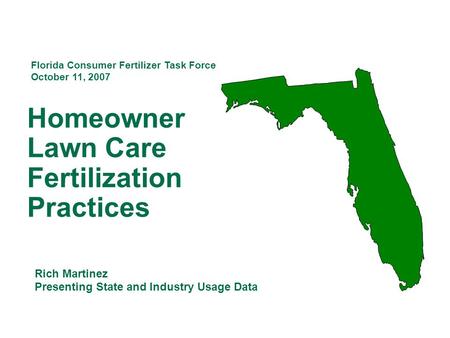 Homeowner Lawn Care Fertilization Practices Rich Martinez Presenting State and Industry Usage Data Florida Consumer Fertilizer Task Force October 11, 2007.