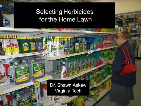 ` Selecting Herbicides for the Home Lawn Dr. Shawn Askew Virginia Tech.
