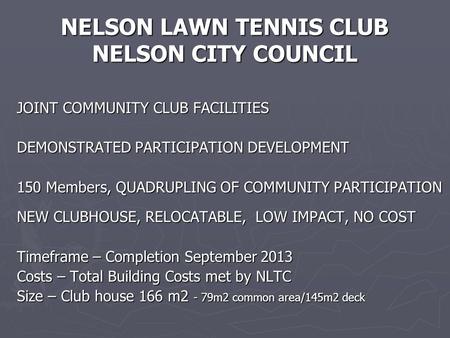 NELSON LAWN TENNIS CLUB NELSON CITY COUNCIL JOINT COMMUNITY CLUB FACILITIES DEMONSTRATED PARTICIPATION DEVELOPMENT 150 Members, QUADRUPLING OF COMMUNITY.